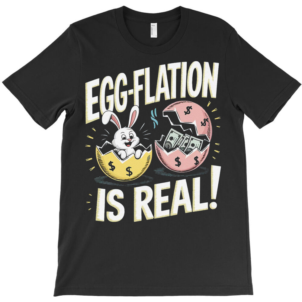 Egg-Flation Is Real T-Shirt - T-Shirt, Sweatshirt, Hoodie