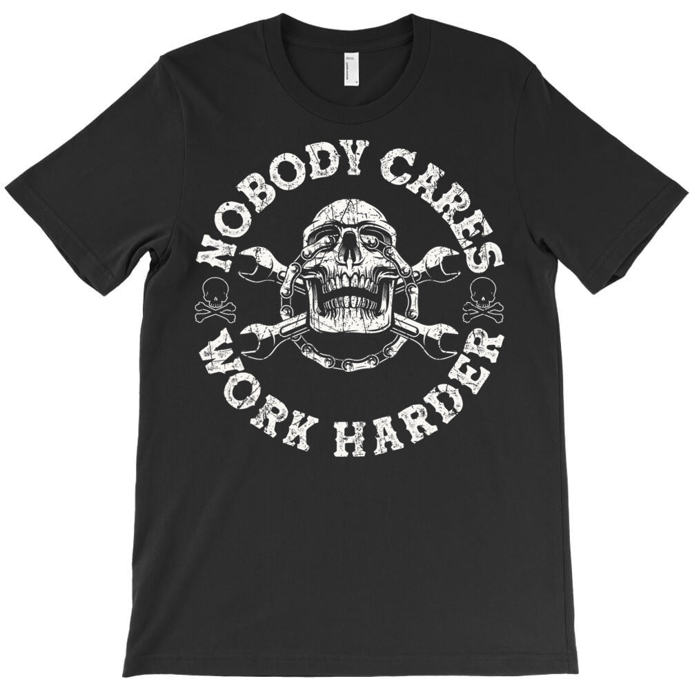 nobody cares work harder skull mechanic engineer t shirt T-Shirt - T-Shirt, Sweatshirt, Hoodie