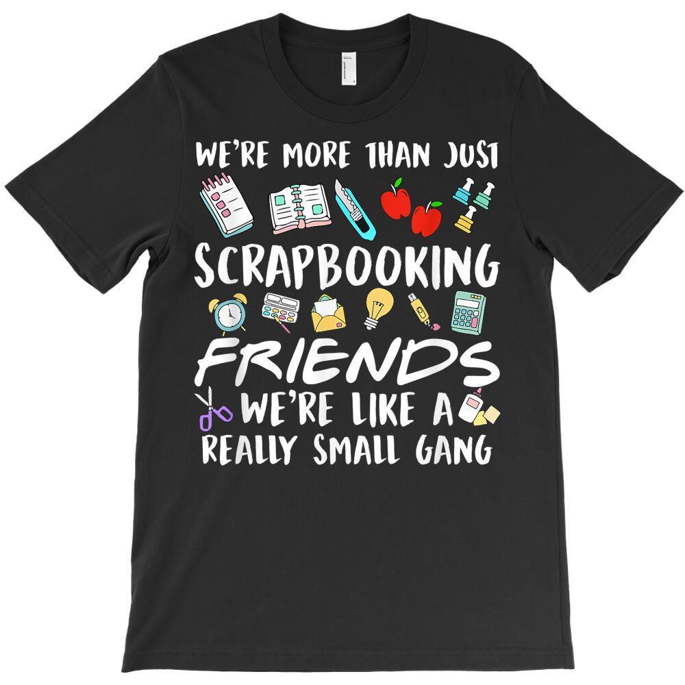 we're more than just scrapbooking friends scrapbook maker t shirt T-Shirt - T-Shirt, Sweatshirt, Hoodie