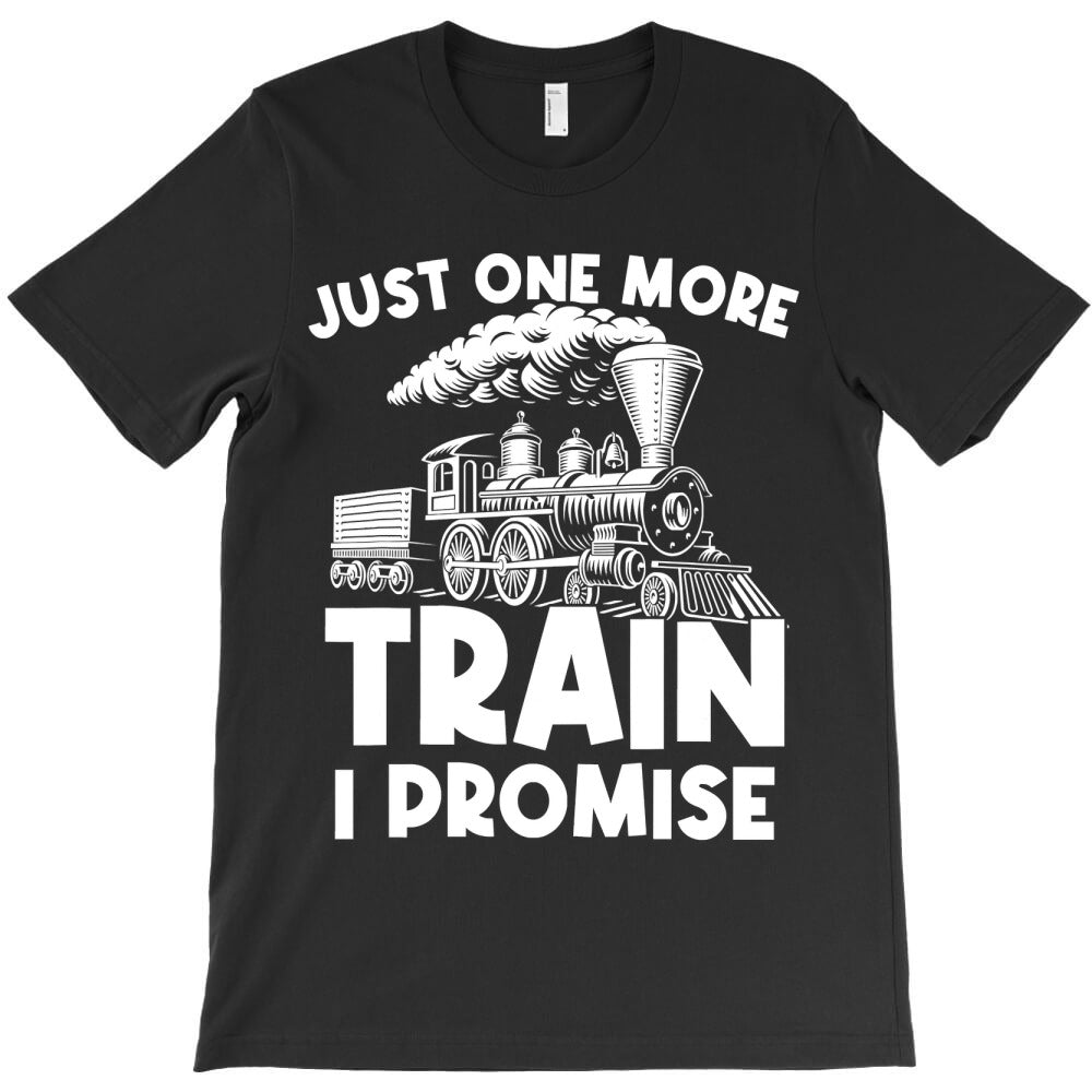 just one more train i promise trains locomotive engineer t shirt T-Shirt - T-Shirt, Sweatshirt, Hoodie