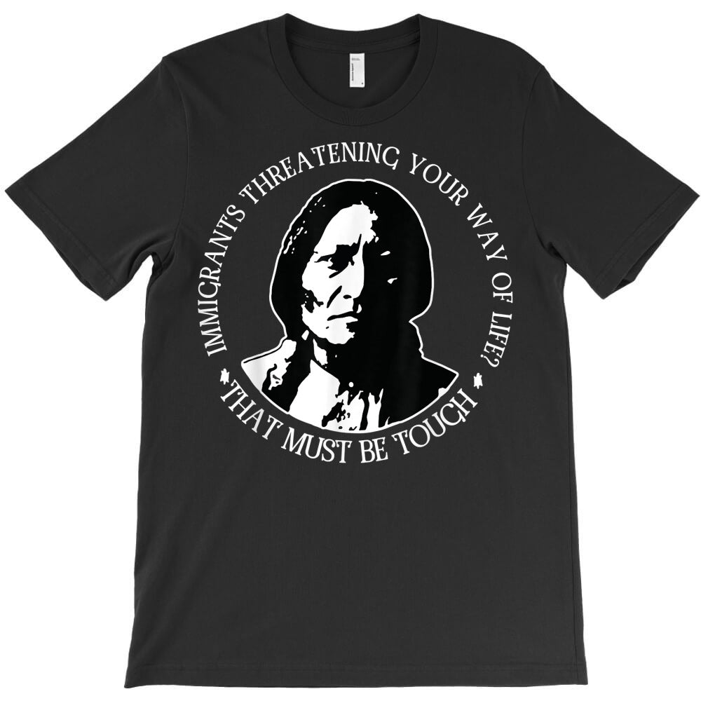 immigrants threatening your way of. life , native t shirt T-Shirt - T-Shirt, Sweatshirt, Hoodie
