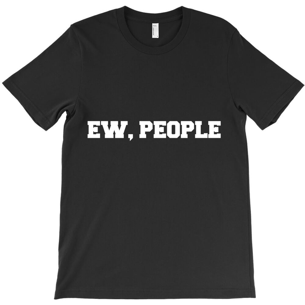 Ew people T-Shirt - T-Shirt, Sweatshirt, Hoodie