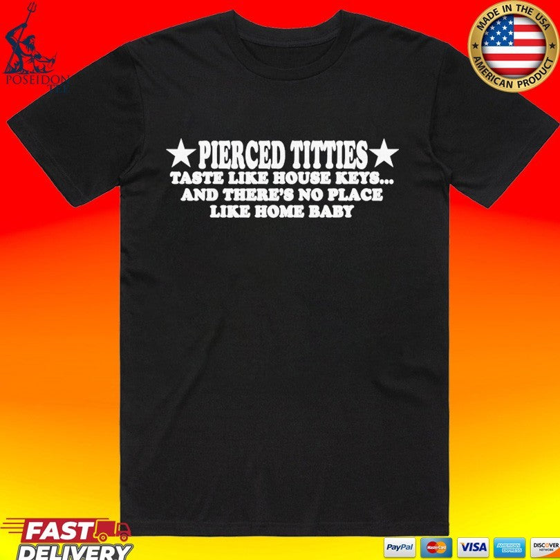 Pierced Titties Taste Like House Keys And Theres No Place Like Home Baby T-shirt Unisex T-shirt, Sweatshirt, Hoodie, Long Sleeve Tee - T-Shirt, Sweatshirt, Hoodie