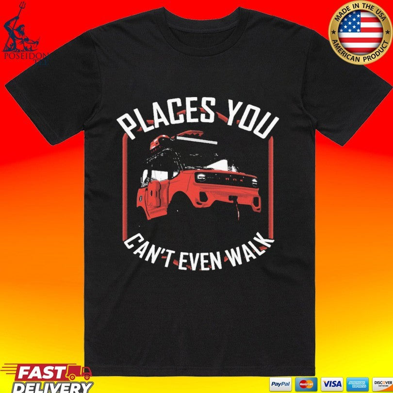 Places You Cant Even Walk T-shirt Unisex T-shirt, Sweatshirt, Hoodie, Long Sleeve Tee - T-Shirt, Sweatshirt, Hoodie