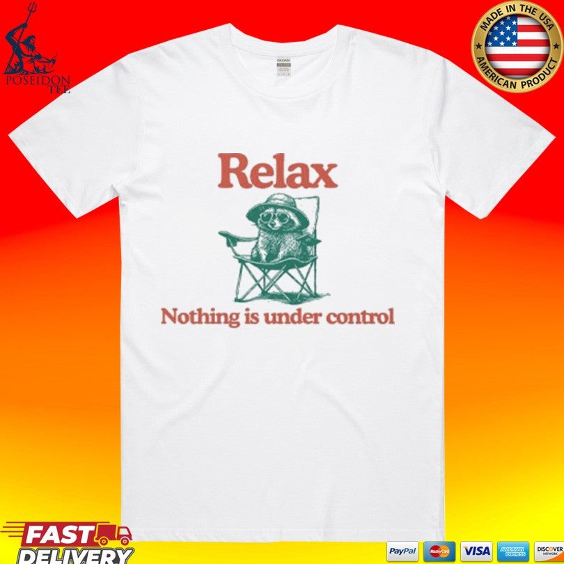 Raccoon Relax Nothing Is Under Control T-shirt Unisex T-shirt, Sweatshirt, Hoodie, Long Sleeve Tee - T-Shirt, Sweatshirt, Hoodie