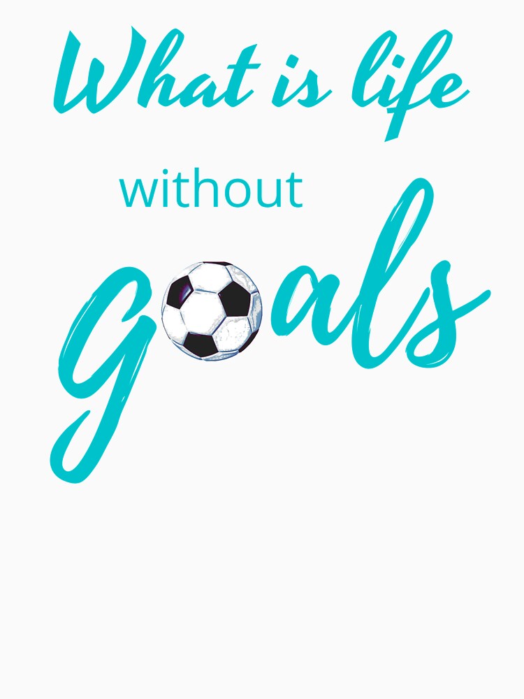 What Is Life Without Goals Aqua Blue by ryanwfraser - Adult & Kids T-Shirts, Sweatshirts & Hoodies apparel design preview 2
