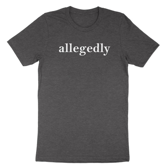 Allegedly Shirt Funny Attorney T-Shirt Gift Graduation Lawyer Law School Student Unisex T-shirt, Sweatshirt, Hoodie, Long Sleeve Tee - T-Shirt, Sweatshirt, Hoodie