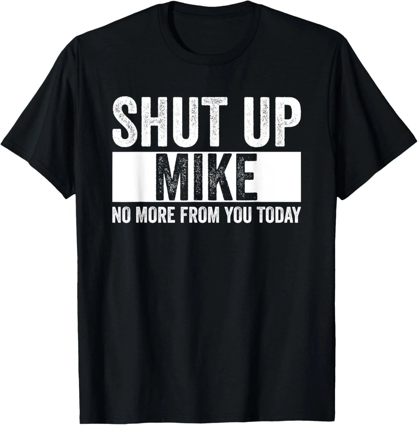 Shut Up Mike No More From You Today Funny Mike Name T-Shirt Unisex T-shirt, Sweatshirt, Hoodie, Long Sleeve Tee - T-Shirt, Sweatshirt, Hoodie