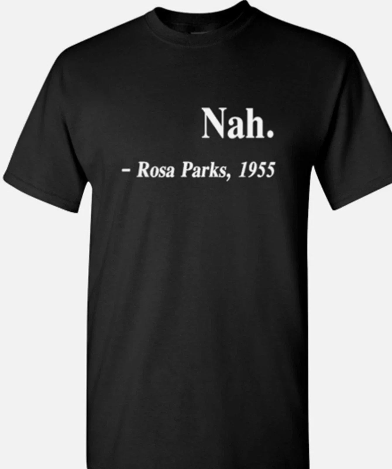 Nah... Rosa Parks 1955 Quote T shirt tee Protest Unisex T-shirt, Sweatshirt, Hoodie, Long Sleeve Tee - T-Shirt, Sweatshirt, Hoodie