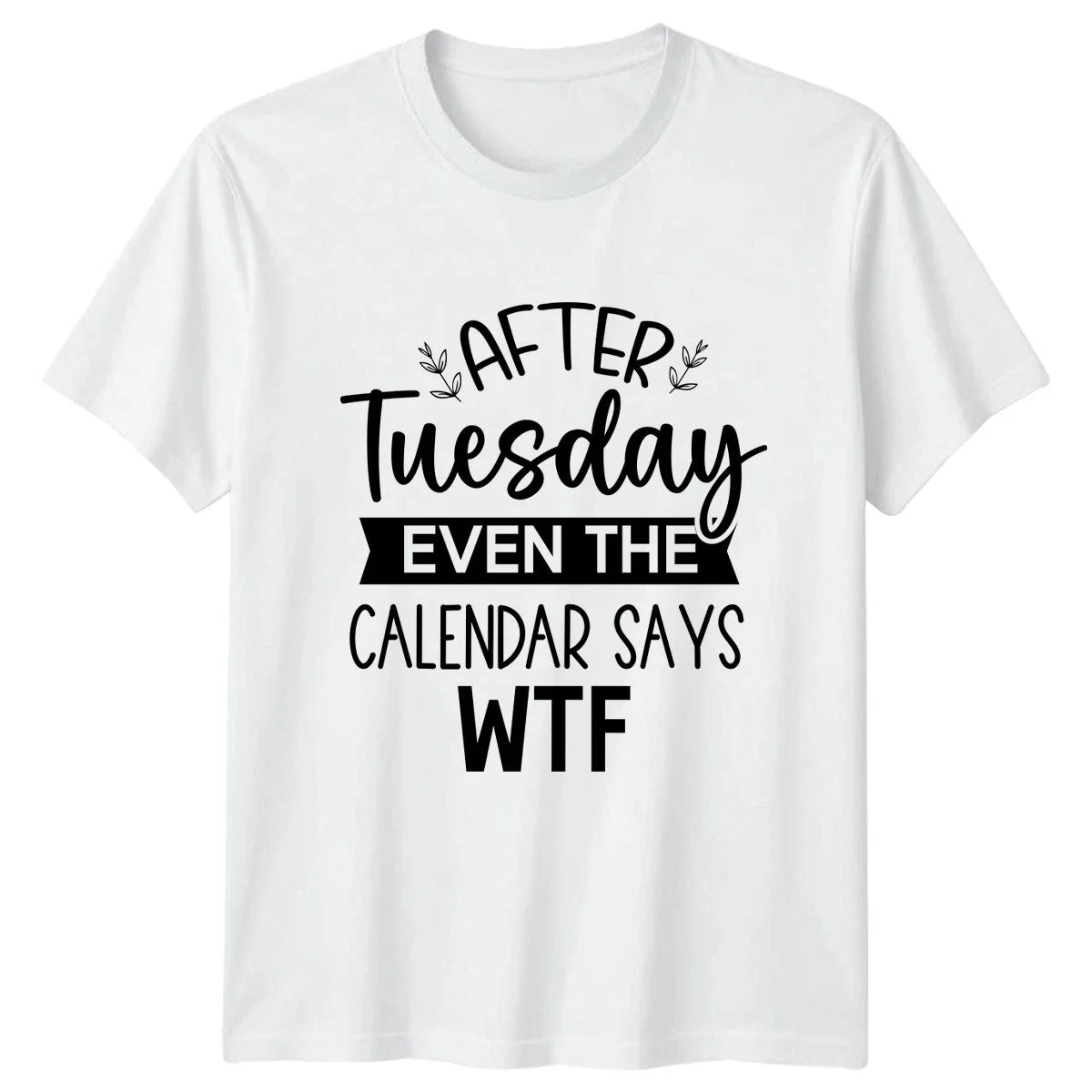 After Tuesday Even The Calendar T-Shirt Office Humor Gift For Him And Her Unisex T-shirt, Sweatshirt, Hoodie, Long Sleeve Tee - T-Shirt, Sweatshirt, Hoodie