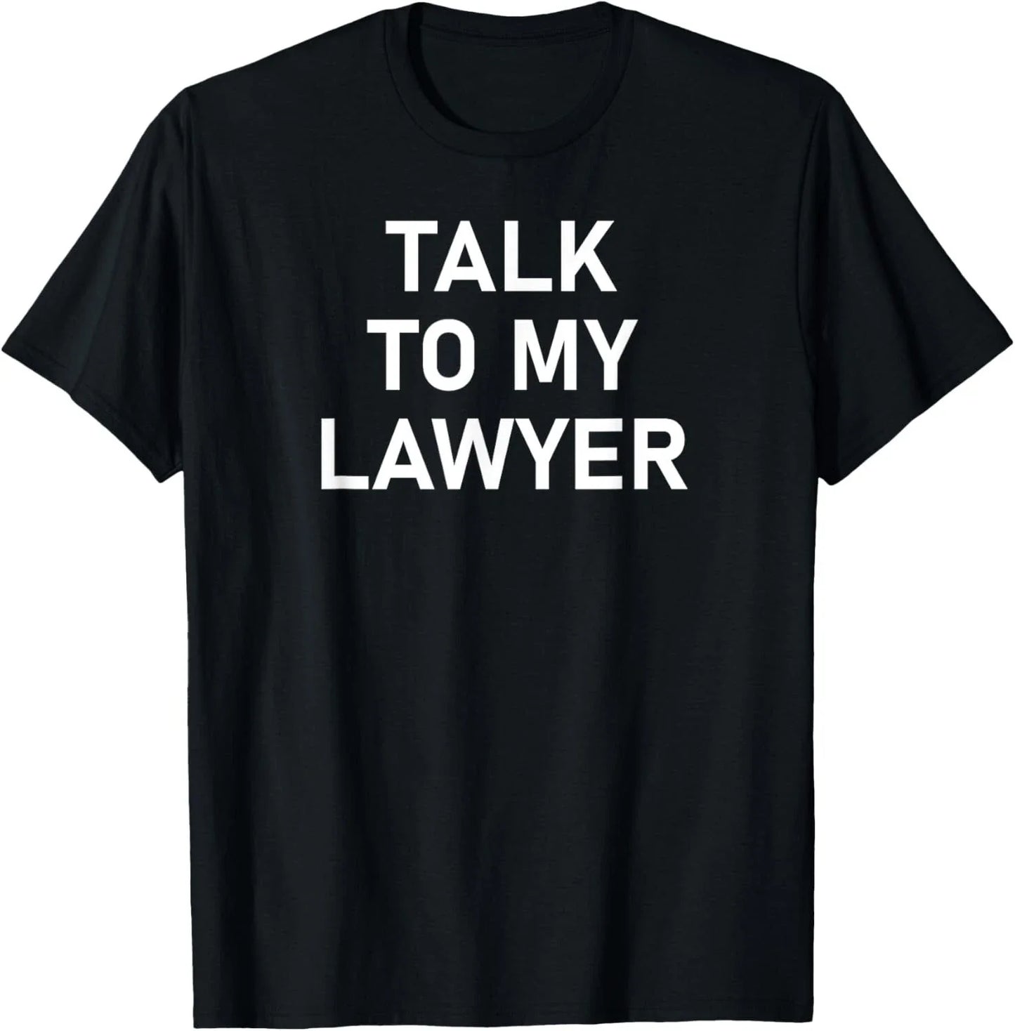 Talk To My Lawyer_ Funny_ Joke_ Sarcastic_ Family Gift Unisex T-Shirt Unisex T-shirt, Sweatshirt, Hoodie, Long Sleeve Tee - T-Shirt, Sweatshirt, Hoodie