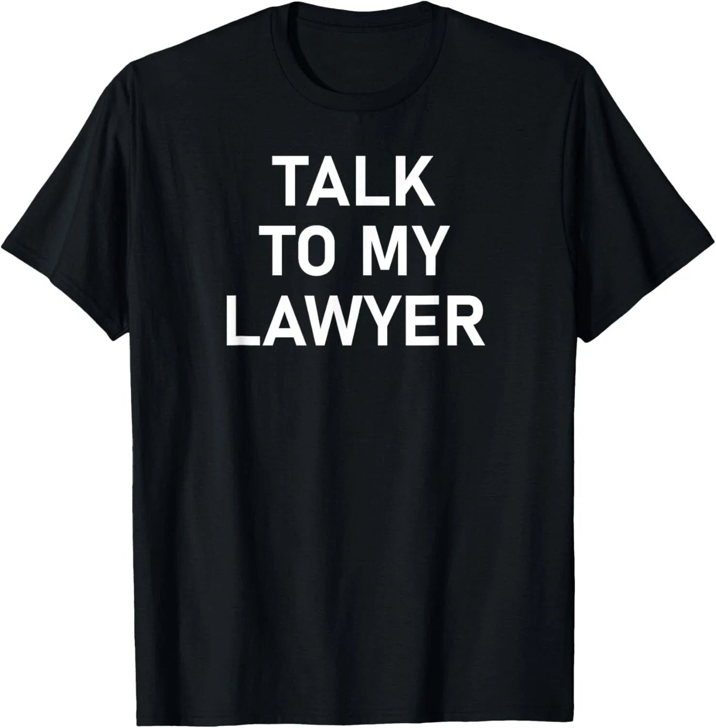 Talk To My Lawyer_ Funny_ Joke_ Sarcastic_ Family Gift Unisex T-Shirt Unisex T-shirt, Sweatshirt, Hoodie, Long Sleeve Tee - T-Shirt, Sweatshirt, Hoodie