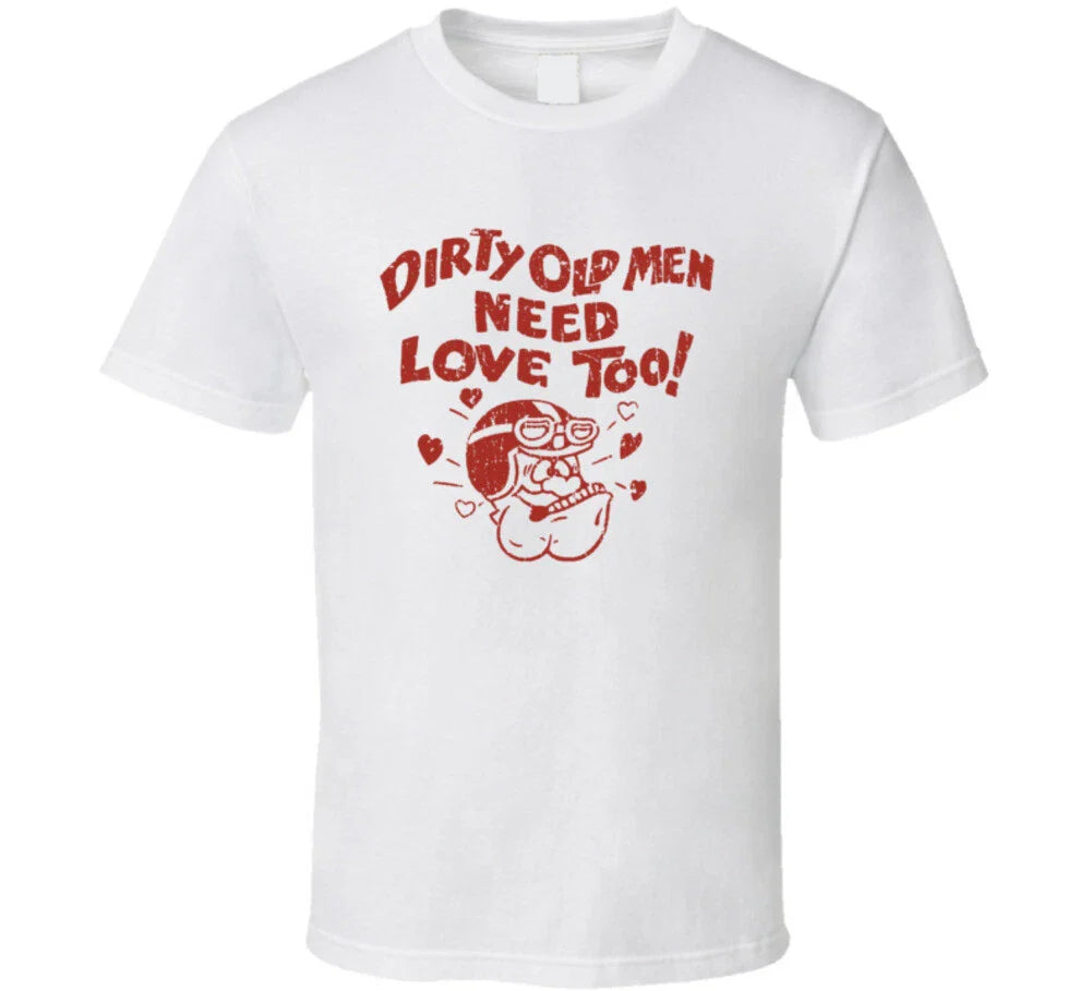 Dirty Old Men Need Love Too T Shirt Unisex T-shirt, Sweatshirt, Hoodie, Long Sleeve Tee - T-Shirt, Sweatshirt, Hoodie