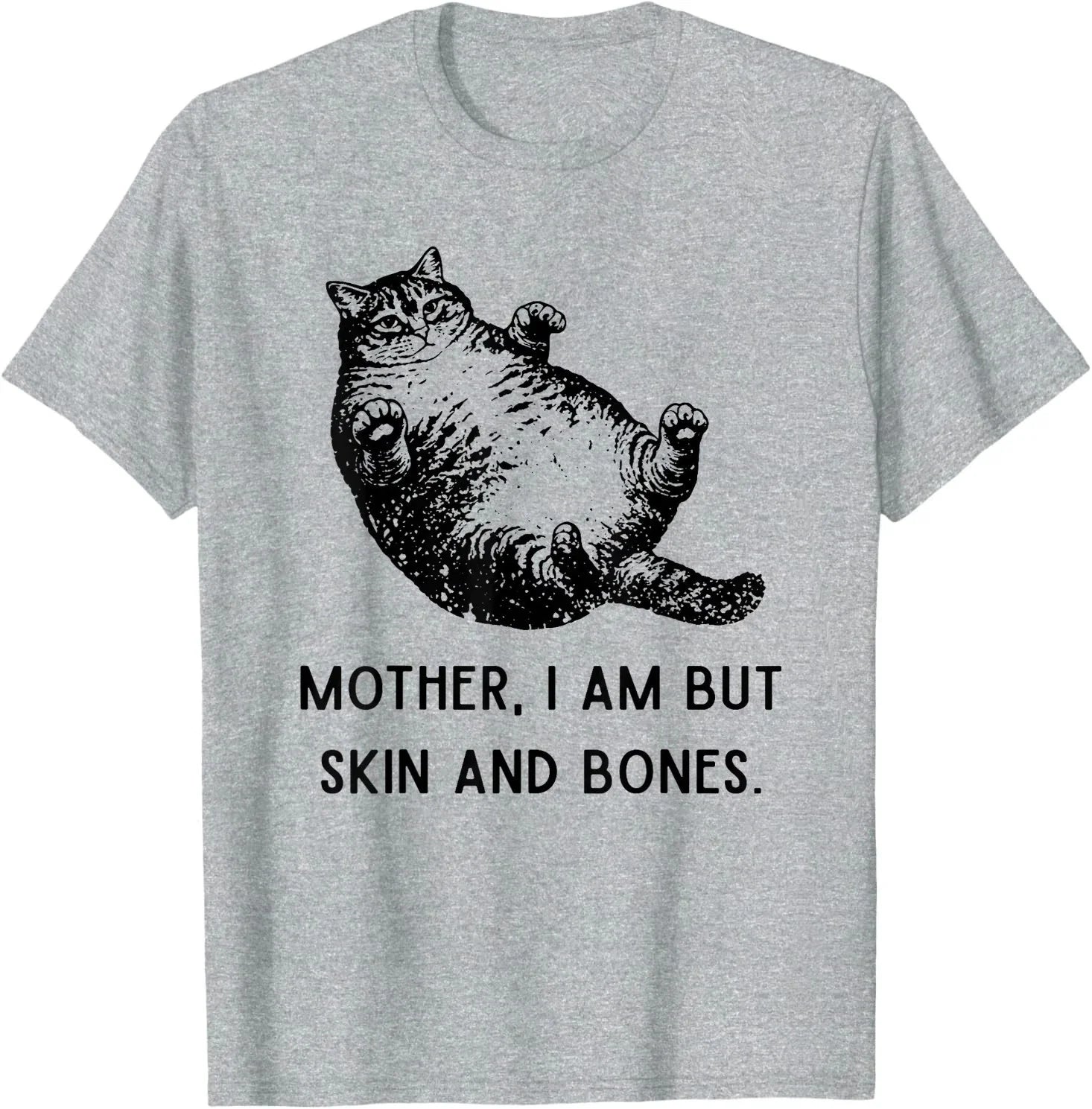 Mother, I Am But Skin and Bones Cat Mom Cat Lover T-Shirt, Sweatshirt, Hoodie Unisex T-shirt, Sweatshirt, Hoodie, Long Sleeve Tee - T-Shirt, Sweatshirt, Hoodie