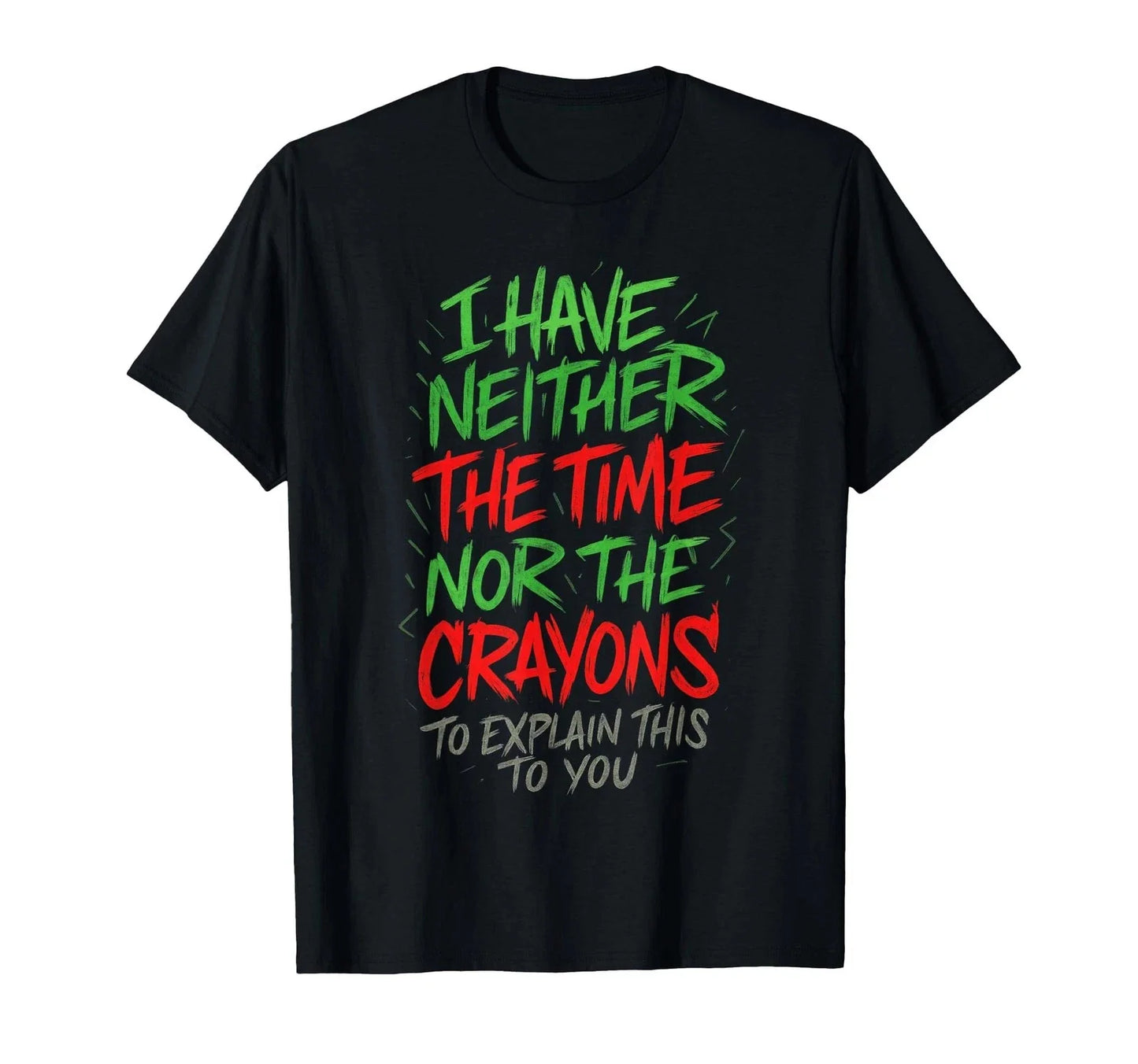 I Have Neither The Time - Funny Sarcastic Humor Quote T-Shirt Unisex T-shirt, Sweatshirt, Hoodie, Long Sleeve Tee - T-Shirt, Sweatshirt, Hoodie