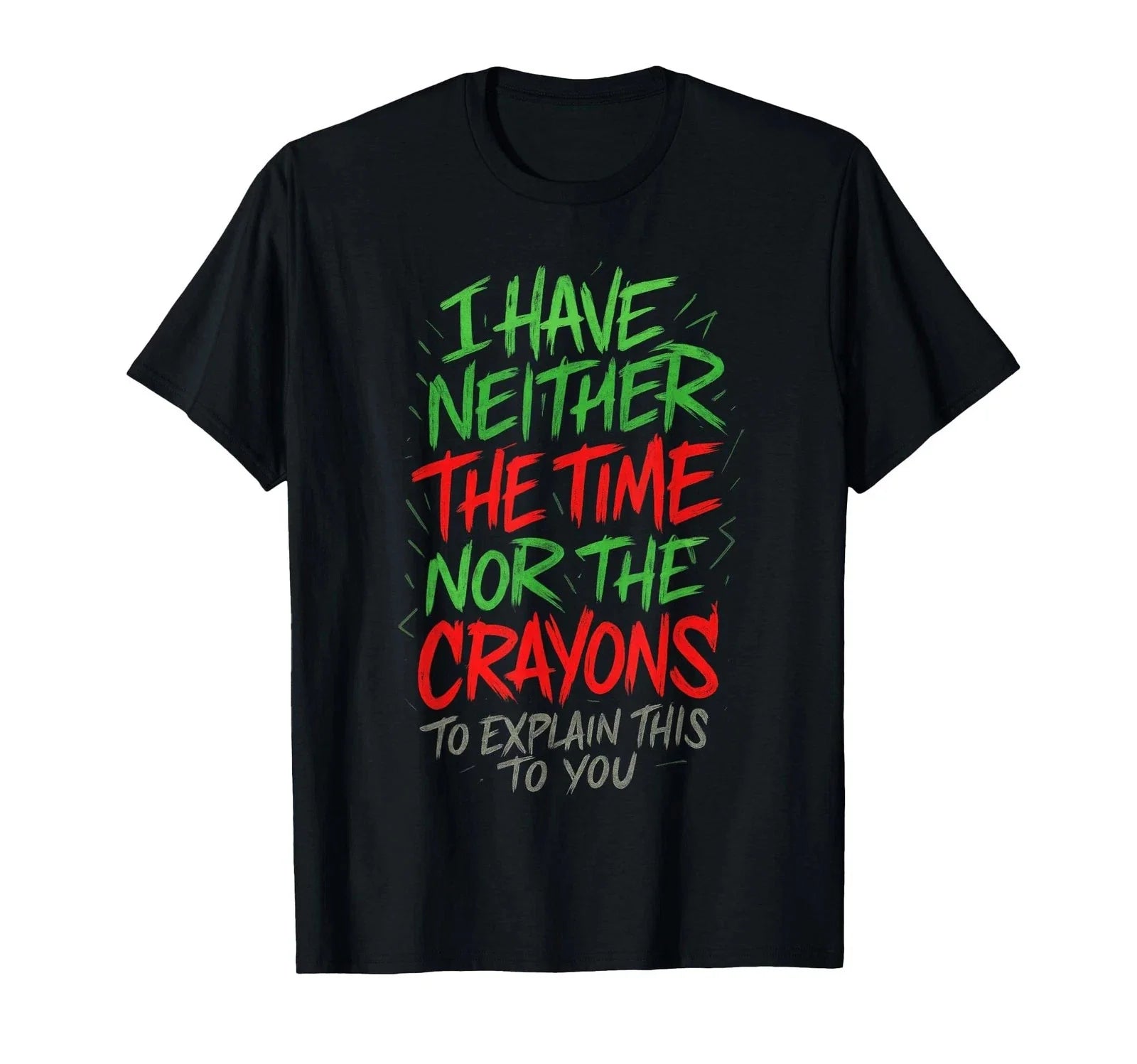 I Have Neither The Time - Funny Sarcastic Humor Quote T-Shirt Unisex T-shirt, Sweatshirt, Hoodie, Long Sleeve Tee - T-Shirt, Sweatshirt, Hoodie