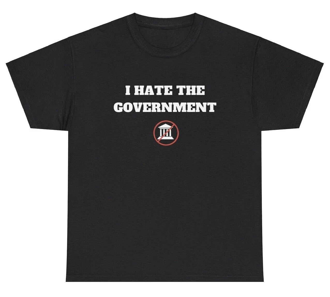 I Hate The Government T Shirt Funny Sarcastic Anti Political Unhinged Humor Tee Unisex T-shirt, Sweatshirt, Hoodie, Long Sleeve Tee - T-Shirt, Sweatshirt, Hoodie