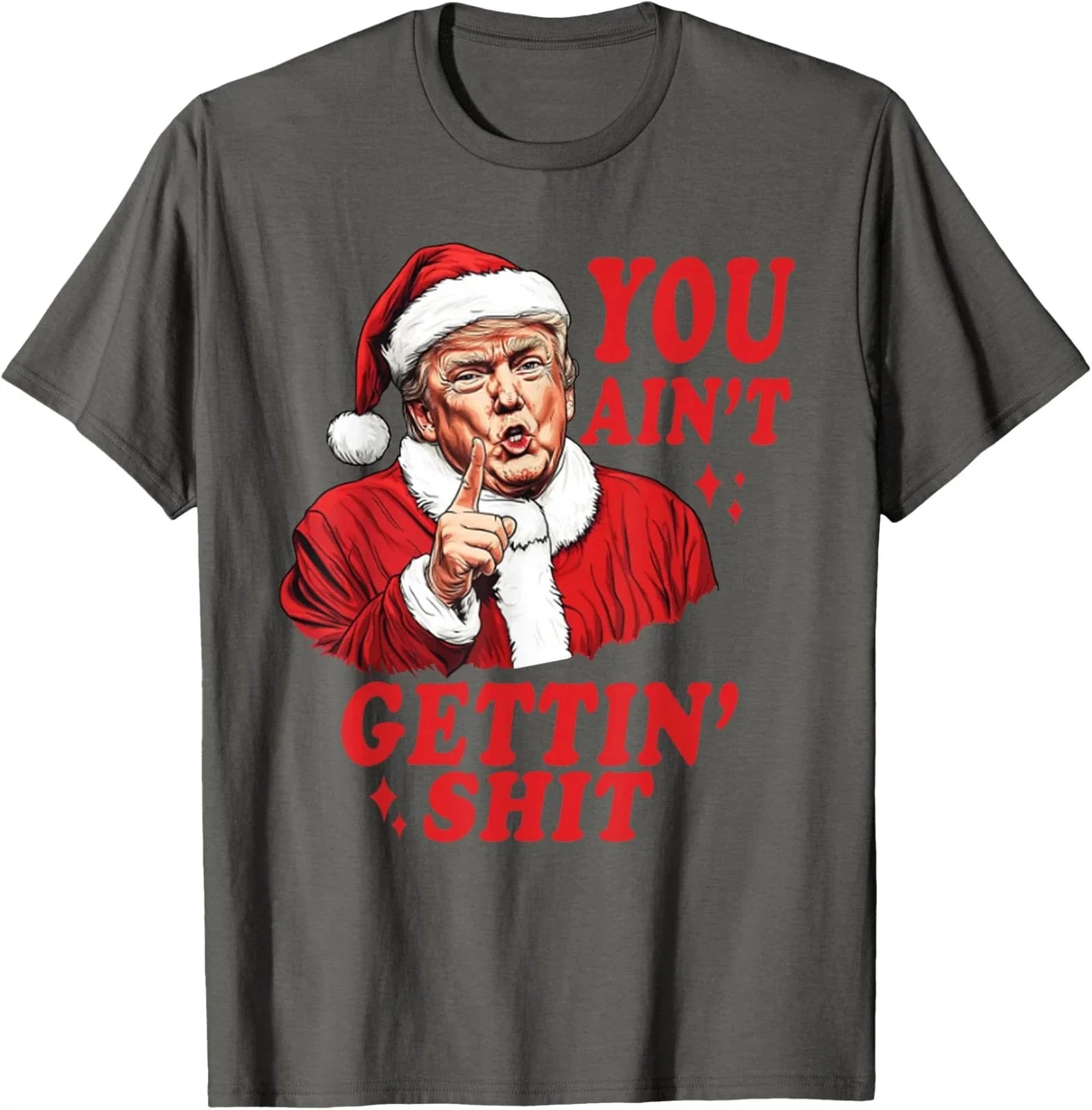 You Ain't Gettin' Funny Trump Sarcastic Christmas Unisex T-Shirt Unisex T-shirt, Sweatshirt, Hoodie, Long Sleeve Tee - T-Shirt, Sweatshirt, Hoodie