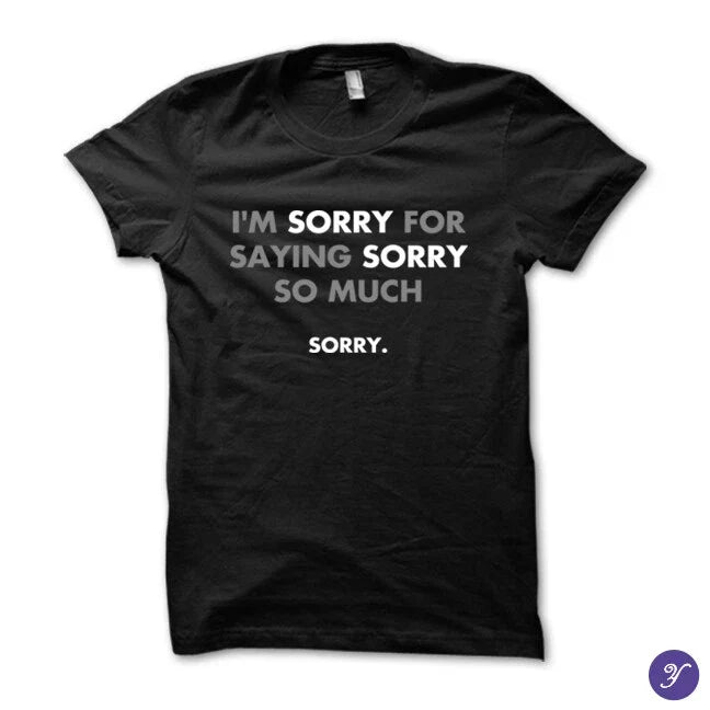 I'm sorry for saying sorry so much tshirt - funny, sarcasm, humor, sarcasm tee Unisex T-shirt, Sweatshirt, Hoodie, Long Sleeve Tee - T-Shirt, Sweatshirt, Hoodie