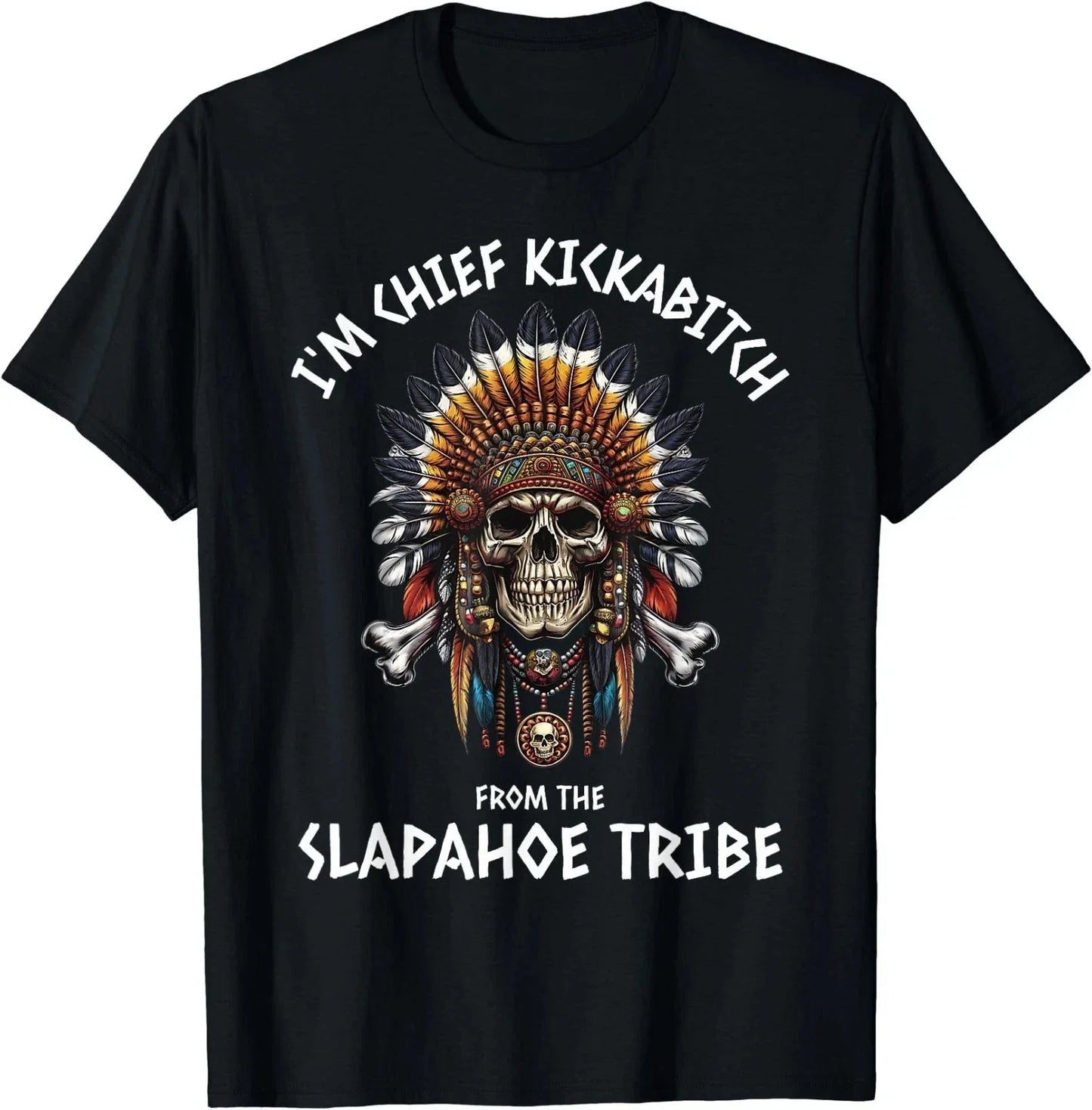 Im Chief Kickabitch from The Slapahoe Tribe Adult Humor T-Shirt Unisex T-shirt, Sweatshirt, Hoodie, Long Sleeve Tee - T-Shirt, Sweatshirt, Hoodie