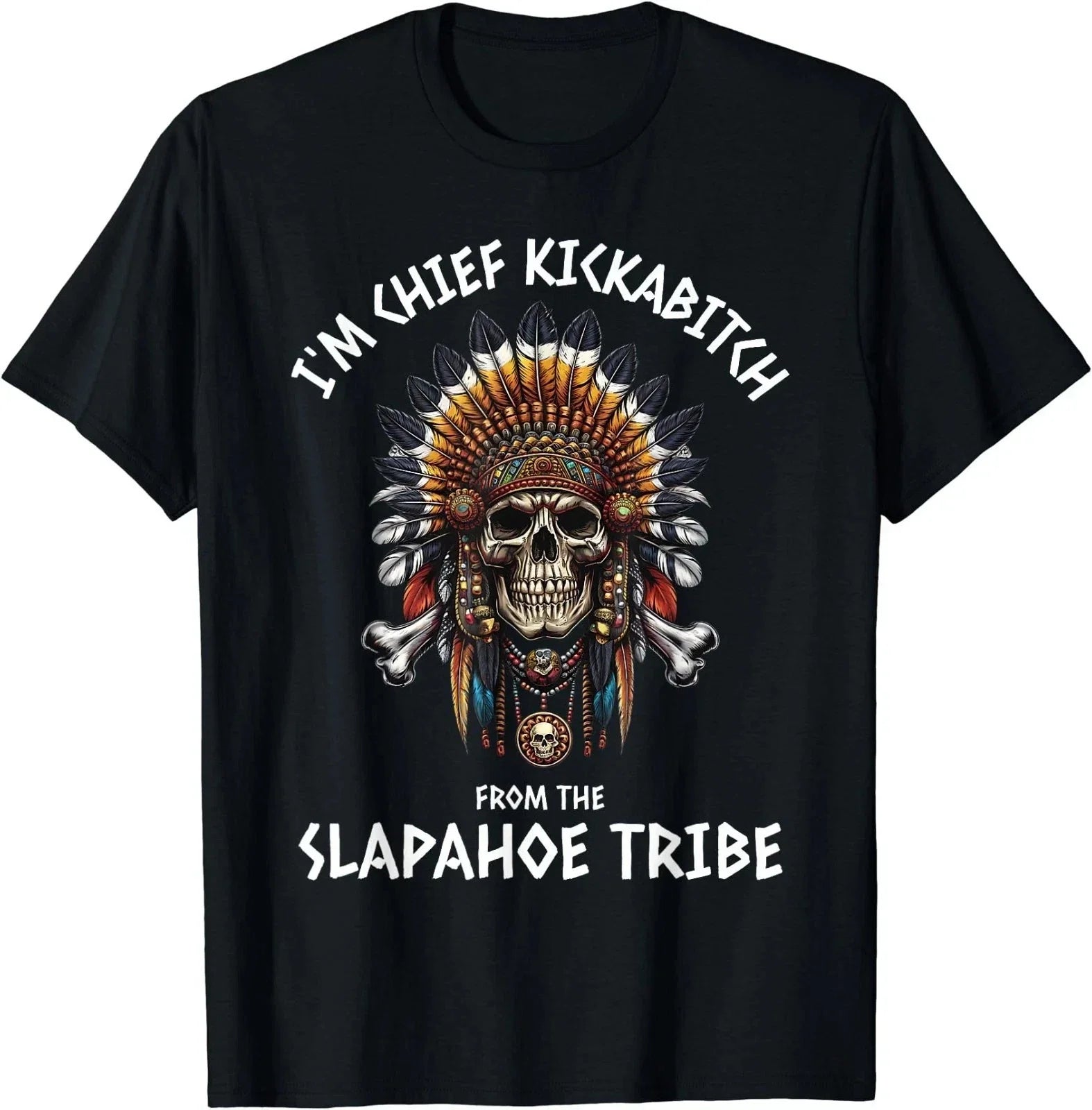 Im Chief Kickabitch from The Slapahoe Tribe Adult Humor T-Shirt Unisex T-shirt, Sweatshirt, Hoodie, Long Sleeve Tee - T-Shirt, Sweatshirt, Hoodie