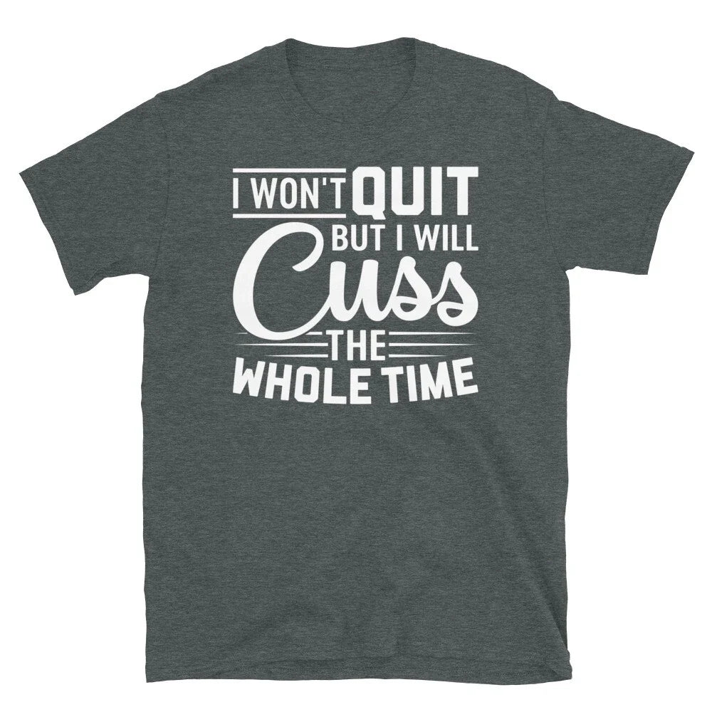 I Wont Quit but I Will Cuss the Whole Time Short-Sleeve Unisex T-Shirt Unisex T-shirt, Sweatshirt, Hoodie, Long Sleeve Tee - T-Shirt, Sweatshirt, Hoodie