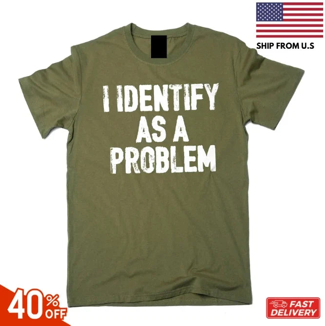 Funny I identify as a problem T-shirt sarcastic humorous gift Birthday tee shirt Unisex T-shirt, Sweatshirt, Hoodie, Long Sleeve Tee - T-Shirt, Sweatshirt, Hoodie