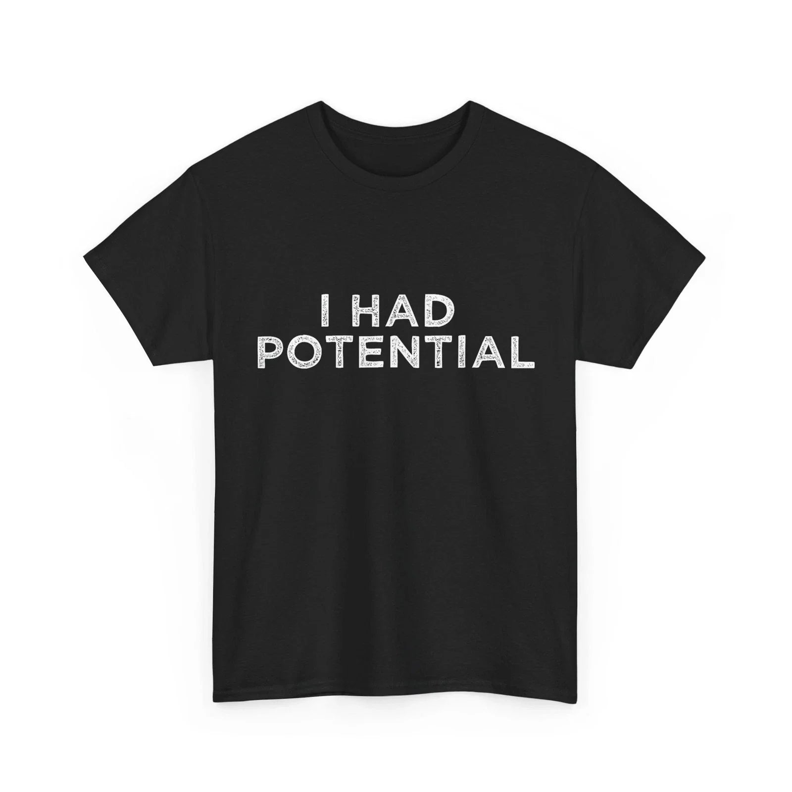 I Had Potential Funny Quote T-Shirt Unisex T-shirt, Sweatshirt, Hoodie, Long Sleeve Tee - T-Shirt, Sweatshirt, Hoodie
