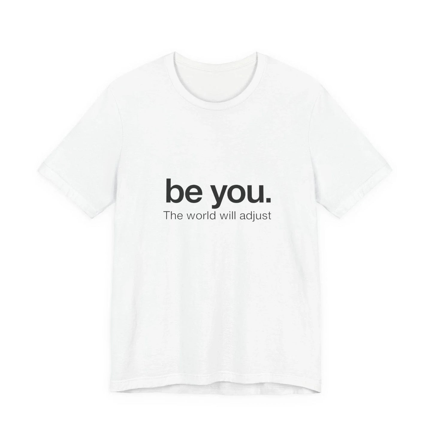 be you. The world will adjust tee | Inspirational Typography T-Shirt Unisex T-shirt, Sweatshirt, Hoodie, Long Sleeve Tee - T-Shirt, Sweatshirt, Hoodie