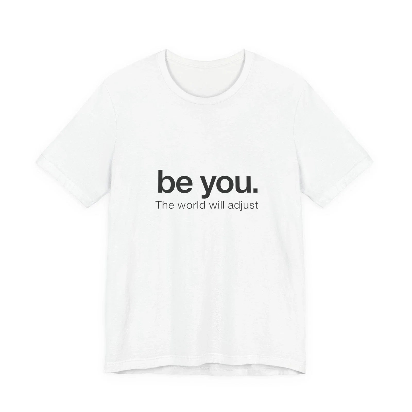 be you. The world will adjust tee | Inspirational Typography T-Shirt Unisex T-shirt, Sweatshirt, Hoodie, Long Sleeve Tee - T-Shirt, Sweatshirt, Hoodie