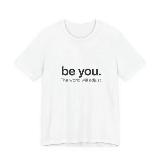 be you. The world will adjust tee | Inspirational Typography T-Shirt Unisex T-shirt, Sweatshirt, Hoodie, Long Sleeve Tee - T-Shirt, Sweatshirt, Hoodie