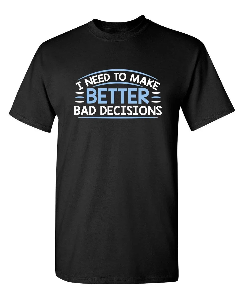 I Need To Make Better Bad Decision Sarcastic Humor Graphic Novelty Funny T Shirt Unisex T-shirt, Sweatshirt, Hoodie, Long Sleeve Tee - T-Shirt, Sweatshirt, Hoodie