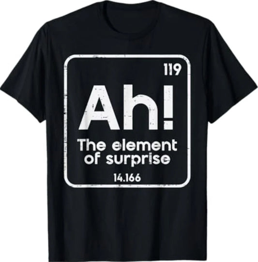 Ah The Element of Surprise Funny Saying Meme Men Women T-Shirt Unisex T-shirt, Sweatshirt, Hoodie, Long Sleeve Tee - T-Shirt, Sweatshirt, Hoodie