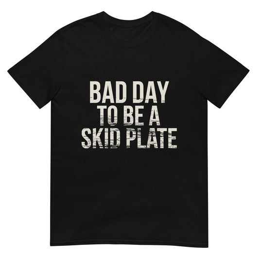 Bad Day to Be A Skid Plate Funny Saying Quote Men Women T-Shirt Unisex T-shirt, Sweatshirt, Hoodie, Long Sleeve Tee - T-Shirt, Sweatshirt, Hoodie