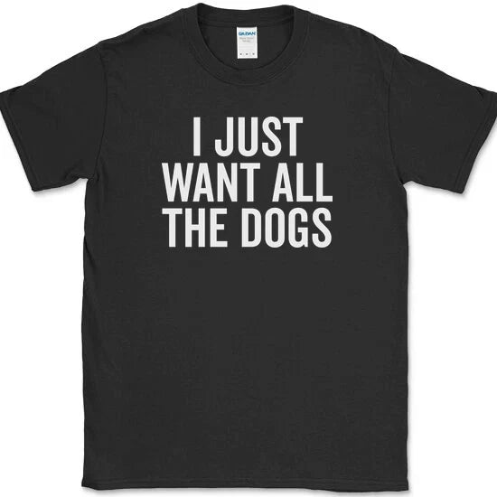 I Just Want All The Dogs T-Shirt Funny K9 Animal Lover Humor Novelty Tee Unisex T-shirt, Sweatshirt, Hoodie, Long Sleeve Tee - T-Shirt, Sweatshirt, Hoodie