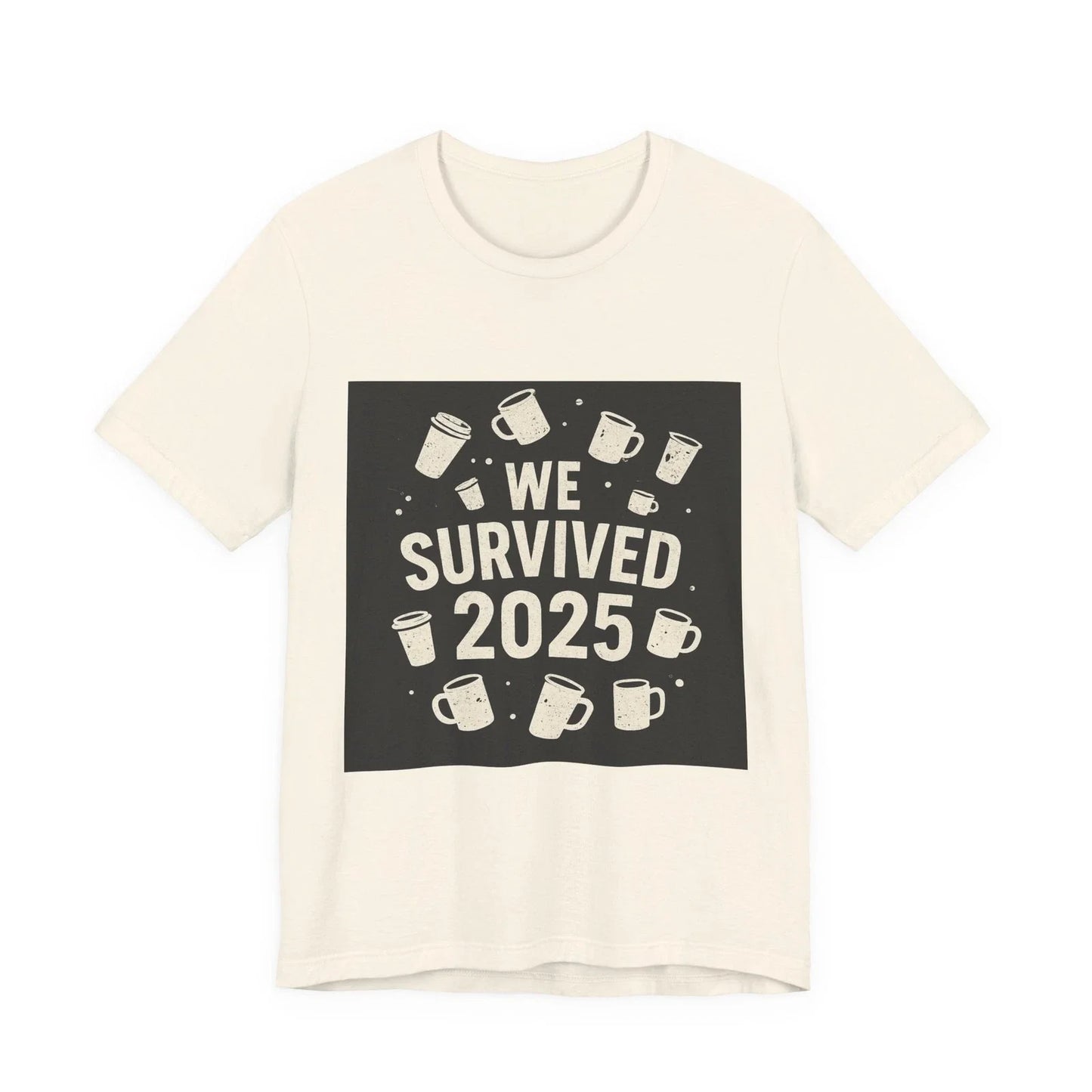 We Survived 2025 T-Shirt | Coffee Mugs Design, Year 2025 Unisex T-shirt, Sweatshirt, Hoodie, Long Sleeve Tee - T-Shirt, Sweatshirt, Hoodie