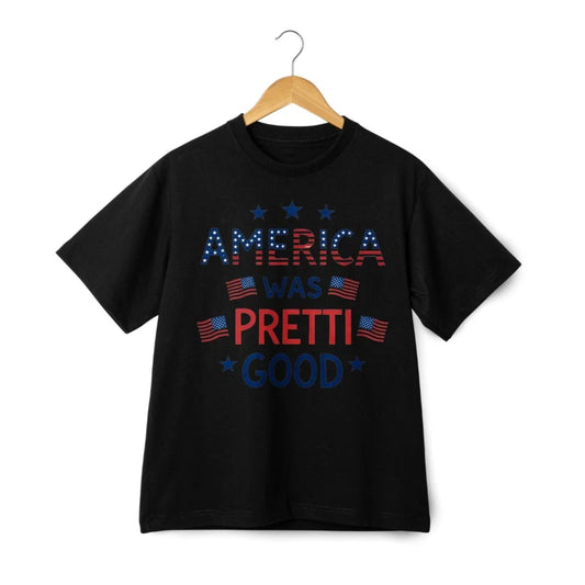 America Was Pretti Good Graphic Tee-US Flag Letter&Red White Blue,Casual T-shirt Unisex T-shirt, Sweatshirt, Hoodie, Long Sleeve Tee - T-Shirt, Sweatshirt, Hoodie