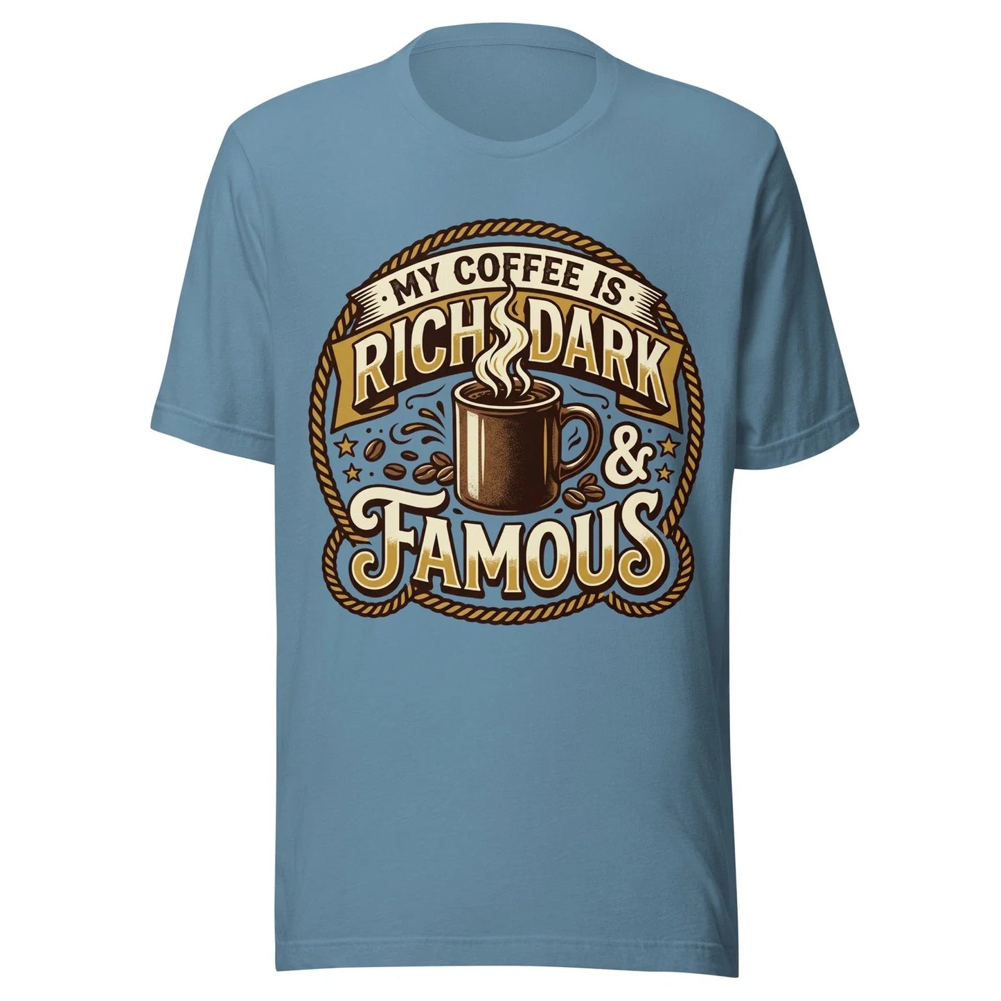 My Coffee Is Rich Dark And Famous - Unisex T Shirt - Sizes XS-2XL Unisex T-shirt, Sweatshirt, Hoodie, Long Sleeve Tee - T-Shirt, Sweatshirt, Hoodie