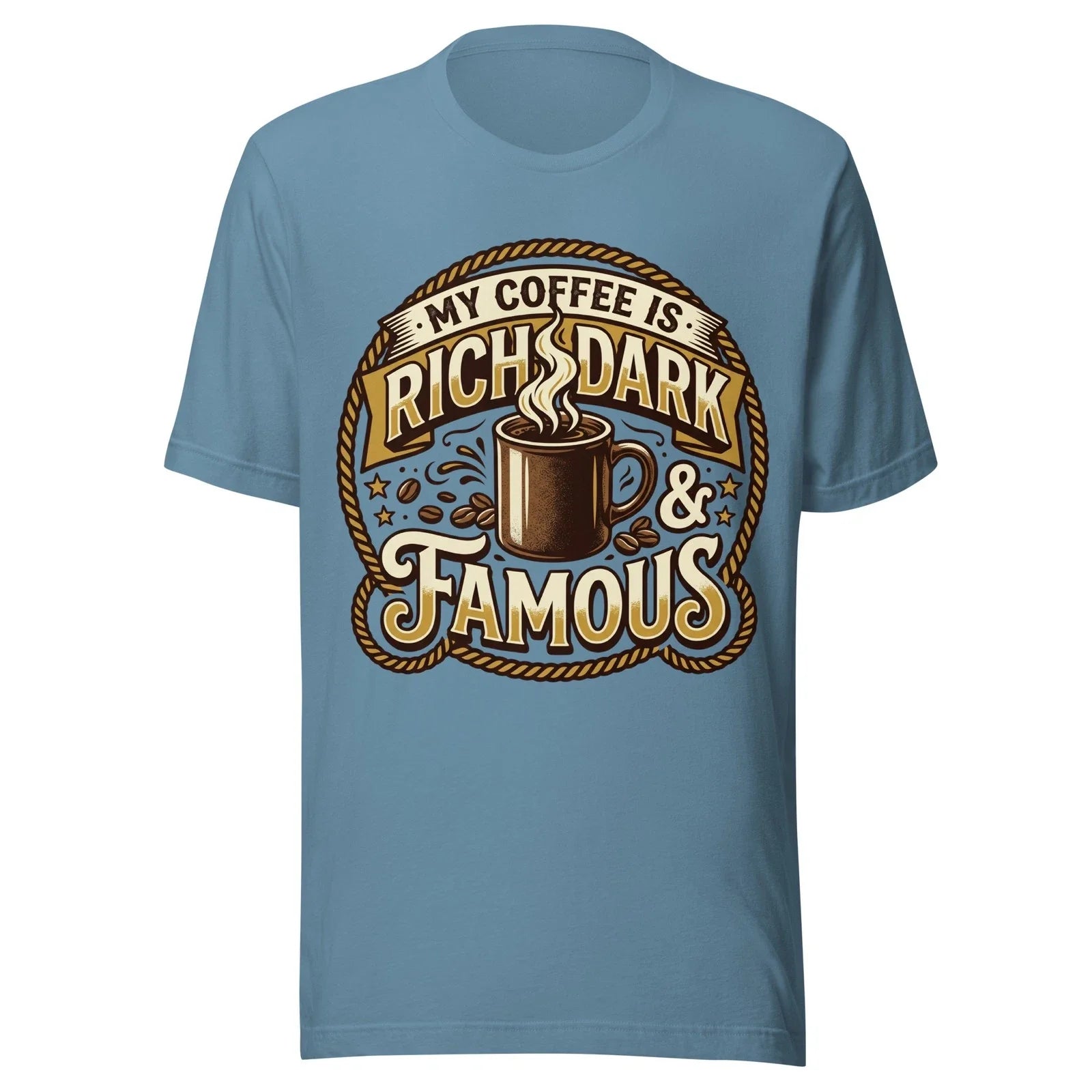 My Coffee Is Rich Dark And Famous - Unisex T Shirt - Sizes XS-2XL Unisex T-shirt, Sweatshirt, Hoodie, Long Sleeve Tee - T-Shirt, Sweatshirt, Hoodie
