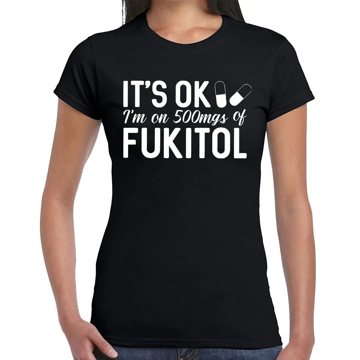IT'S OK I'M ON 500MGS | FUKITOL | UNIQUE DESIGN | JOKE | T-SHIRT LADIES TEE TOP Unisex T-shirt, Sweatshirt, Hoodie, Long Sleeve Tee - T-Shirt, Sweatshirt, Hoodie