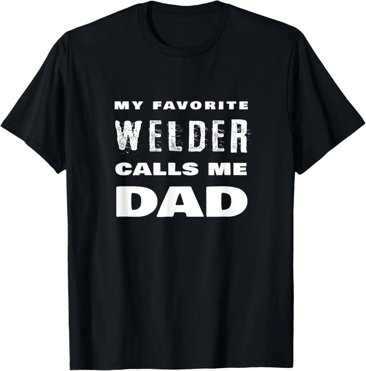 My Favorite Welder Calls Me Dad Proud Father Welding Quote T-Shirt Unisex T-shirt, Sweatshirt, Hoodie, Long Sleeve Tee - T-Shirt, Sweatshirt, Hoodie