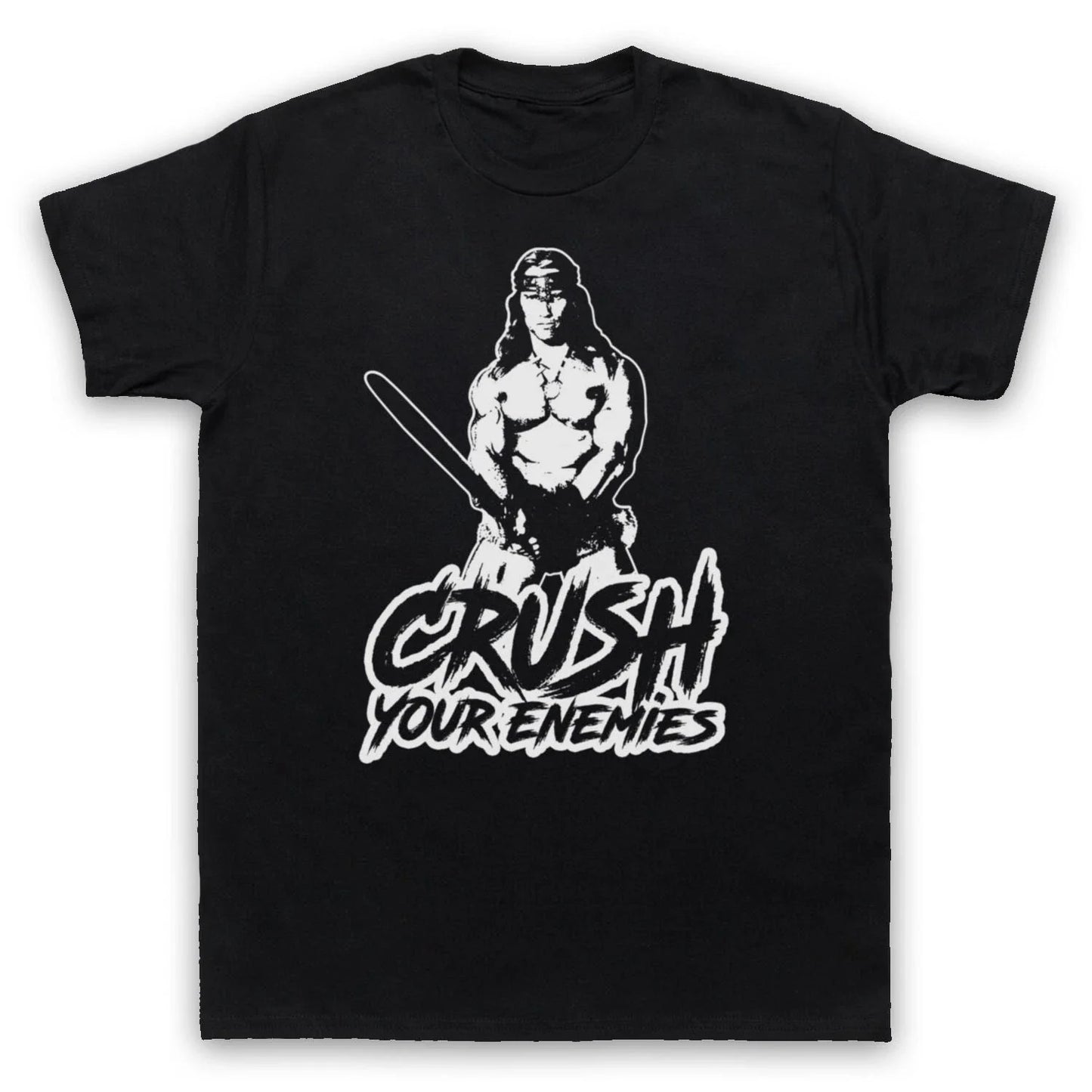 CONAN BARBARIAN UNOFFICIAL CRUSH YOUR ENEMIES ARNIE MENS & WOMENS T-SHIRT Unisex T-shirt, Sweatshirt, Hoodie, Long Sleeve Tee - T-Shirt, Sweatshirt, Hoodie