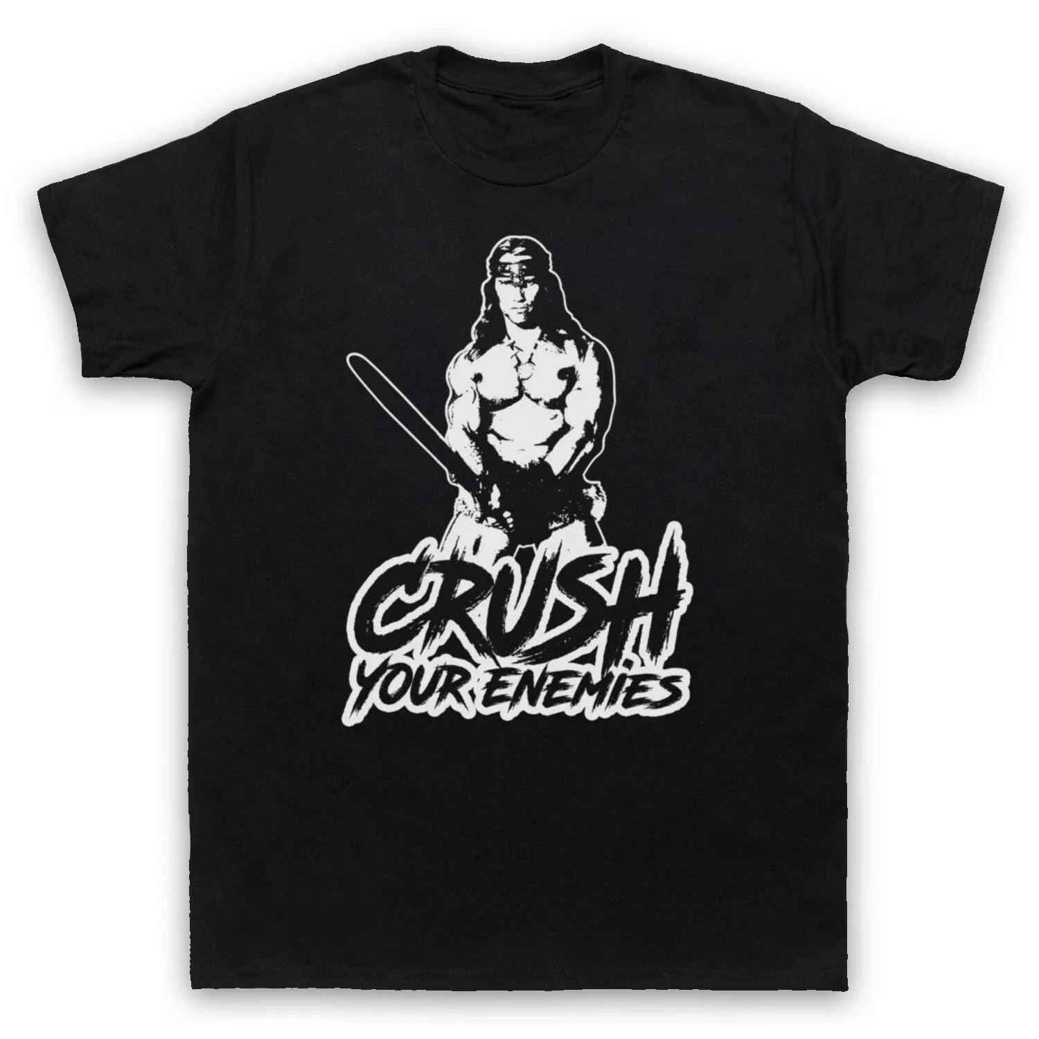 CONAN BARBARIAN UNOFFICIAL CRUSH YOUR ENEMIES ARNIE MENS & WOMENS T-SHIRT Unisex T-shirt, Sweatshirt, Hoodie, Long Sleeve Tee - T-Shirt, Sweatshirt, Hoodie