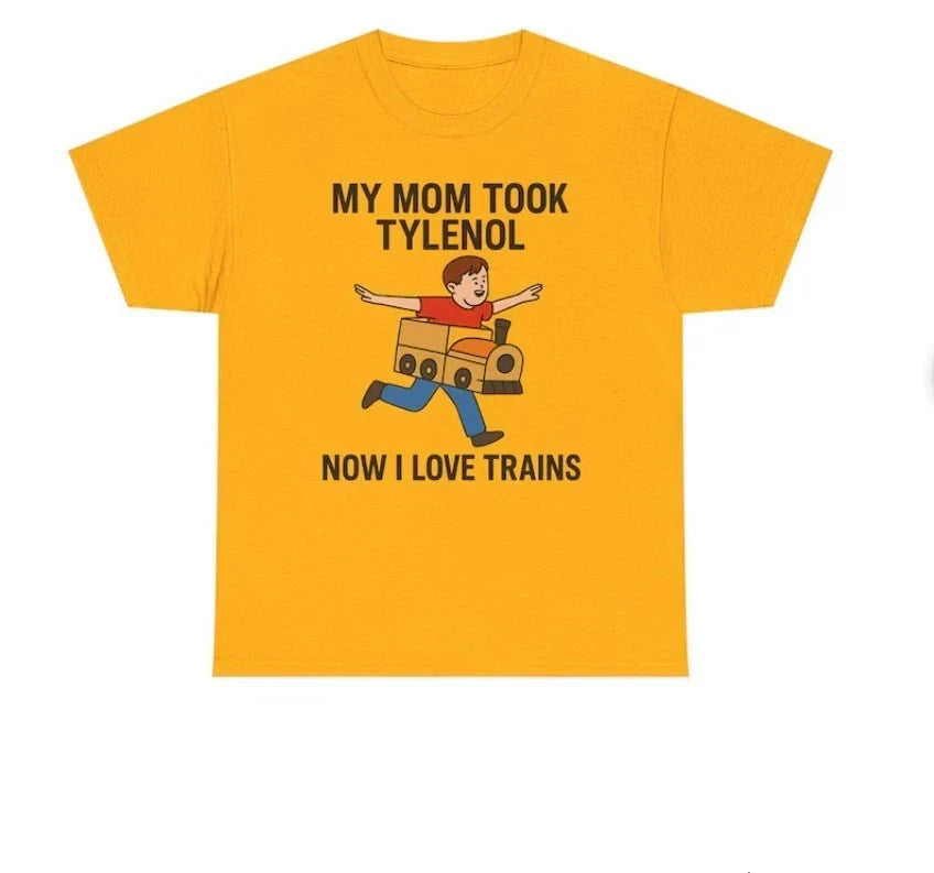 Funny Meme shirt - My Mom Took Tylenol Now I Love Trains Perfect Gift For Friend Unisex T-shirt, Sweatshirt, Hoodie, Long Sleeve Tee - T-Shirt, Sweatshirt, Hoodie