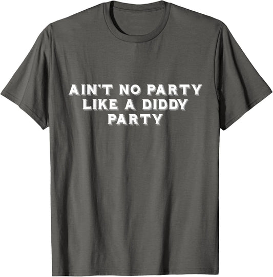 Ain't No Party Like A Diddy Party Funny T-Shirt Unisex T-shirt, Sweatshirt, Hoodie, Long Sleeve Tee - T-Shirt, Sweatshirt, Hoodie