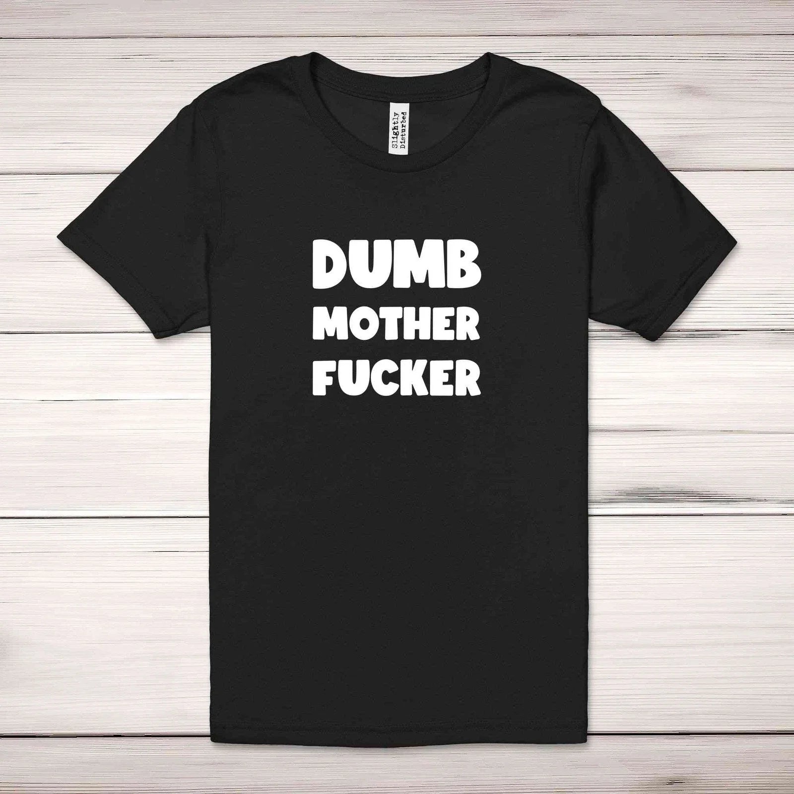 Dumb MotherF*cker Adult T-Shirt Unisex T-shirt, Sweatshirt, Hoodie, Long Sleeve Tee - T-Shirt, Sweatshirt, Hoodie