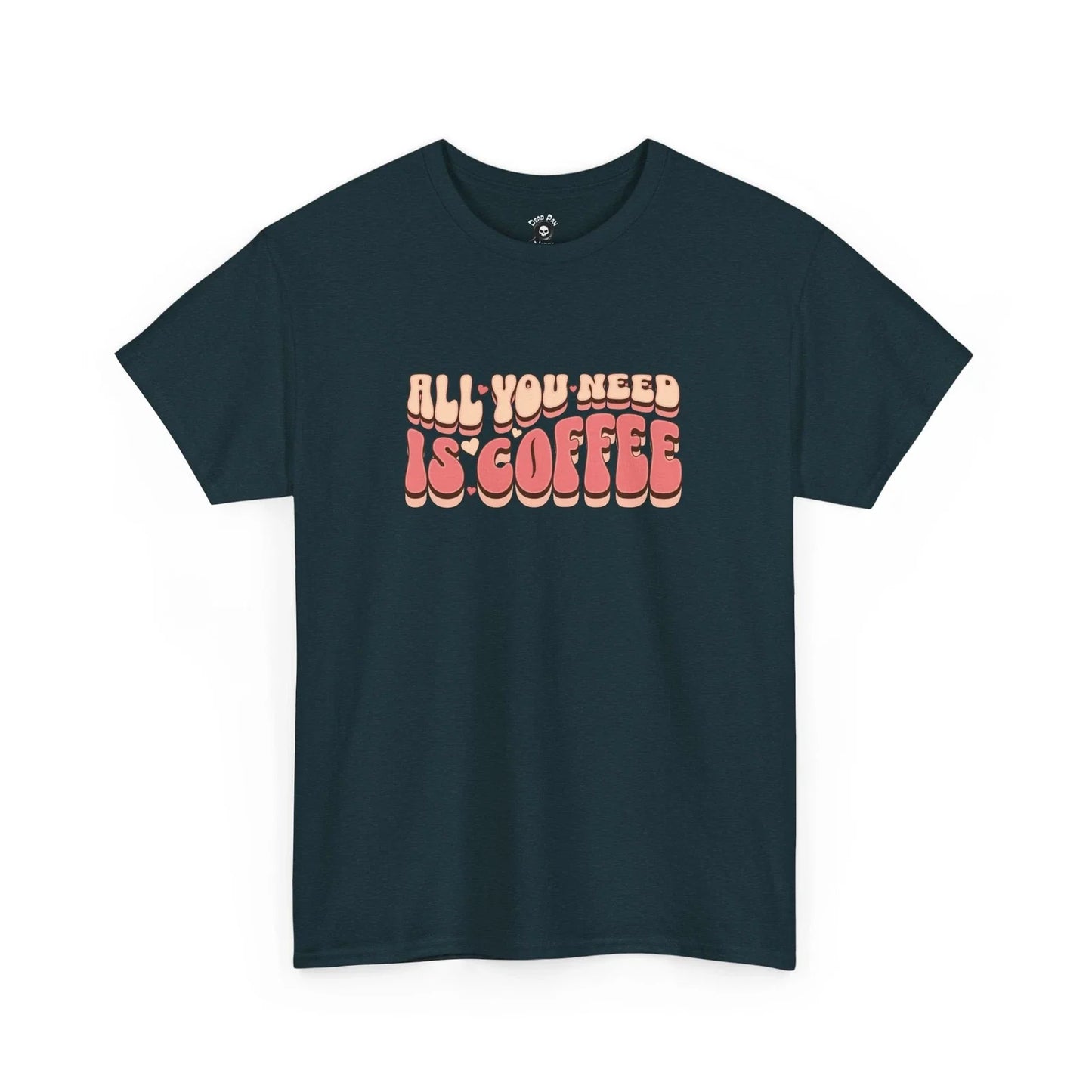 All You Need Is Coffee Unisex T-shirt, Sweatshirt, Hoodie, Long Sleeve Tee - T-Shirt, Sweatshirt, Hoodie
