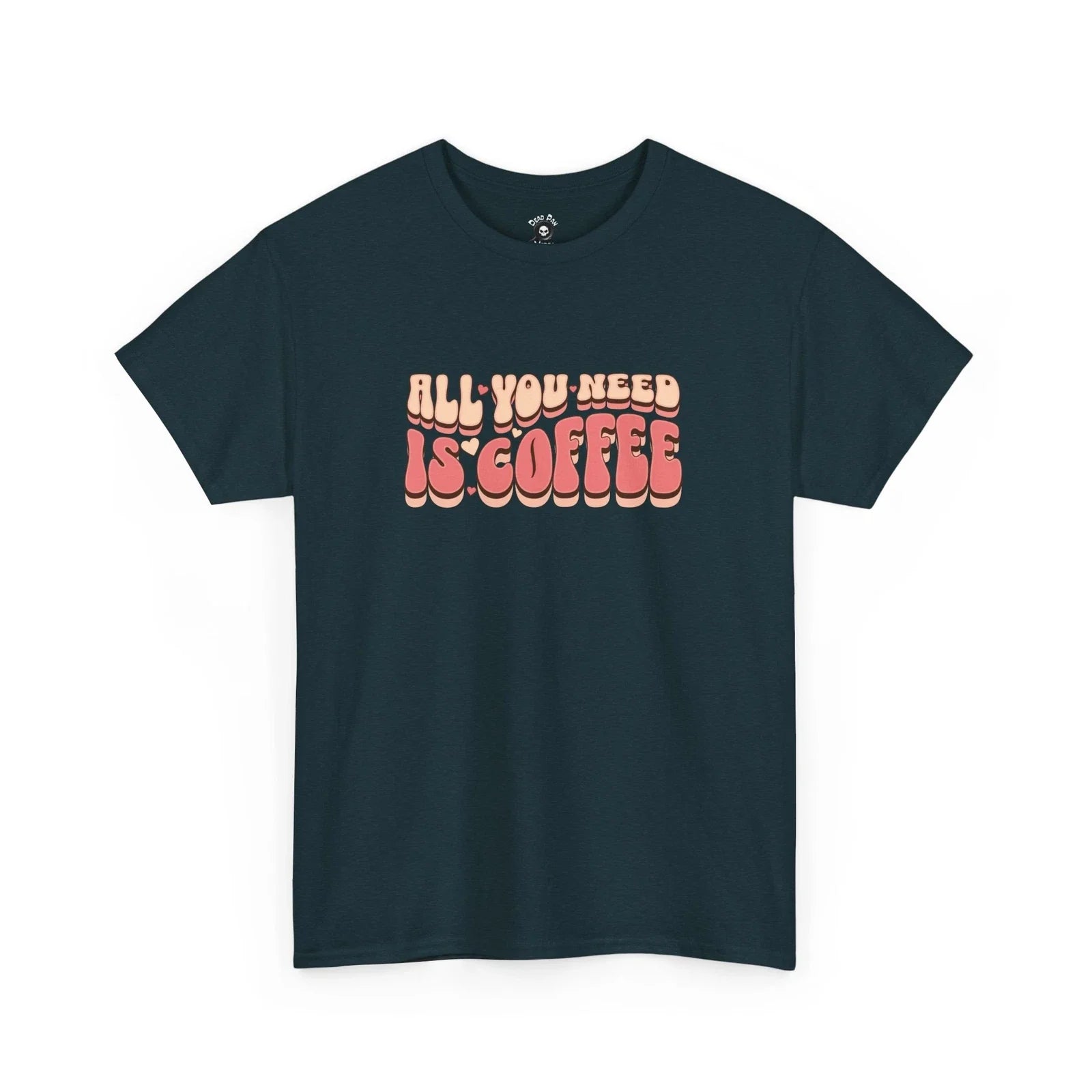 All You Need Is Coffee Unisex T-shirt, Sweatshirt, Hoodie, Long Sleeve Tee - T-Shirt, Sweatshirt, Hoodie