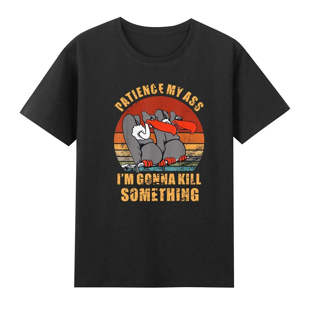Patience My Ass I'm Gonna Kill Something Funny Vultures Meme T-Shirt Unisex T-shirt, Sweatshirt, Hoodie, Long Sleeve Tee - T-Shirt, Sweatshirt, Hoodie