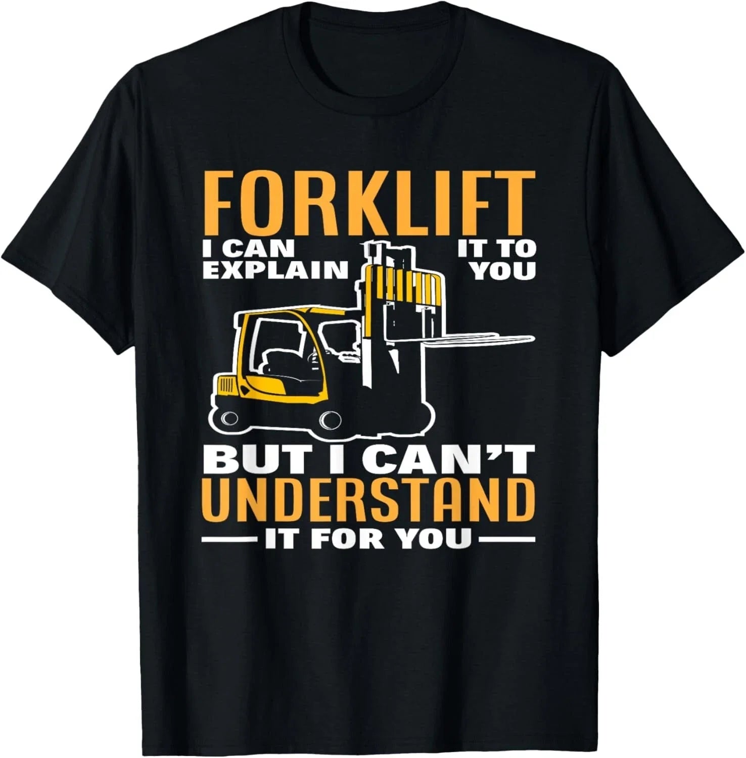 Forklift I Can Explain It To You But I Can_t Understand It Gift Unisex T-Shirt Unisex T-shirt, Sweatshirt, Hoodie, Long Sleeve Tee - T-Shirt, Sweatshirt, Hoodie